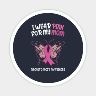 I wear pink for my mom Breast Cancer Awareness Magnet